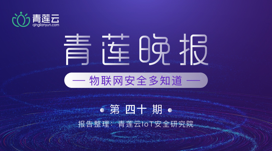 青莲晚报(第四十期)| 物联网安全多知道 - 作者:qinglianyun 青莲晚报(第四十期)| 物联网安全多知道 - 作者:qinglianyun