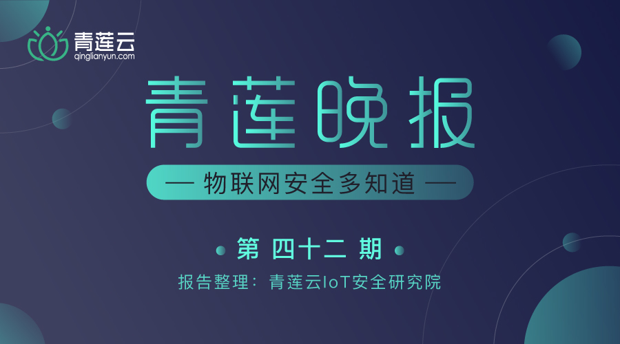 青莲晚报(第四十二期)| 物联网安全多知道 - 作者:qinglianyun 青莲晚报(第四十二期)| 物联网安全多知道 - 作者:qinglianyun