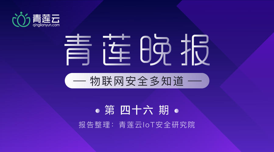 青莲晚报(第四十六期)| 物联网安全多知道 - 作者:qinglianyun-安全小百科