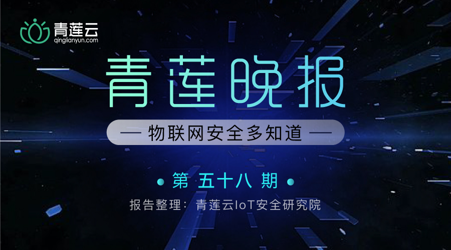 青莲晚报(第五十八期)| 物联网安全多知道 - 作者:qinglianyun-安全小百科