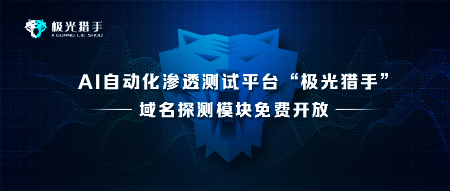 AI自动化渗透测试平台“极光猎手”域名探测模块免费开放 - 作者:极光无限SZ-安全小百科