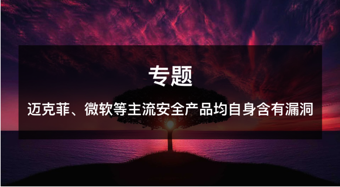 迈克菲、微软等主流安全产品均自身含有漏洞 - 作者:安恒风暴中心-安全小百科