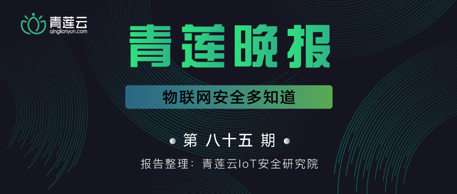 青莲晚报(第八十五期)| 物联网安全多知道 - 作者:qinglianyun-安全小百科