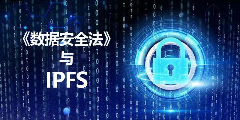 中国即将施行专门的数据安全法律,IPFS分布式存储数据安全从此有了保障 - 作者:网安信科技wax 中国即将施行专门的数据安全法律,IPFS分布式存储数据安全从此有了保障 - 作者:网安信科技wax