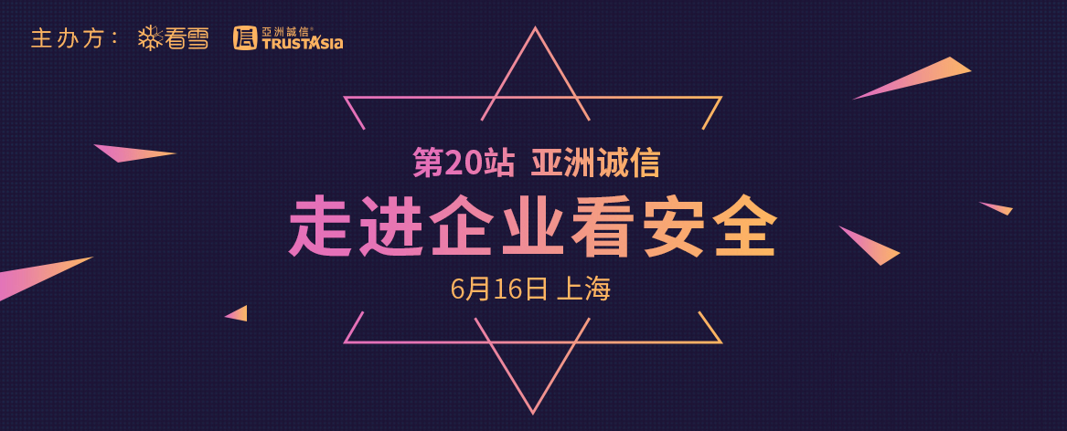 亚洲诚信x看雪学院：“走进企业看安全”技术分享沙龙等你来侃~ - 作者:trustasia